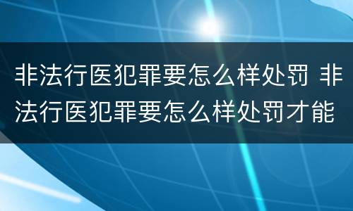 非法行医犯罪要怎么样处罚 非法行医犯罪要怎么样处罚才能缓刑