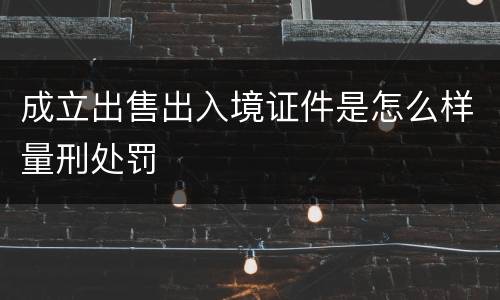成立出售出入境证件是怎么样量刑处罚