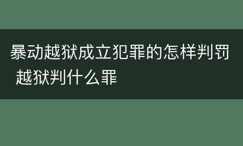 暴动越狱成立犯罪的怎样判罚 越狱判什么罪