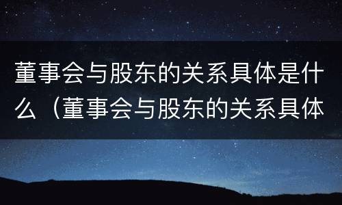 董事会与股东的关系具体是什么（董事会与股东的关系具体是什么意思）