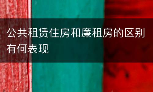 公共租赁住房和廉租房的区别有何表现