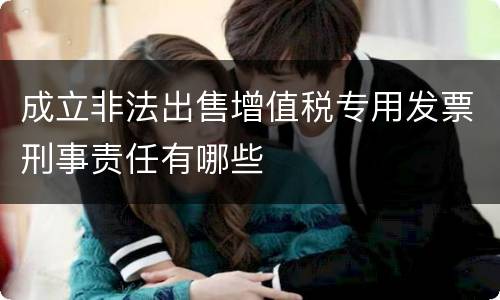 成立非法出售增值税专用发票刑事责任有哪些