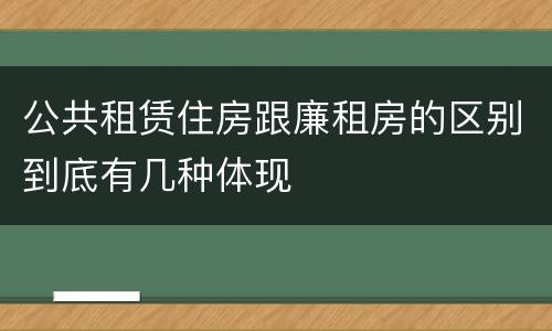 公共租赁住房跟廉租房的区别到底有几种体现