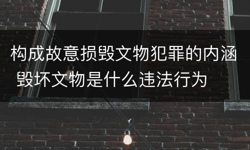 构成故意损毁文物犯罪的内涵 毁坏文物是什么违法行为