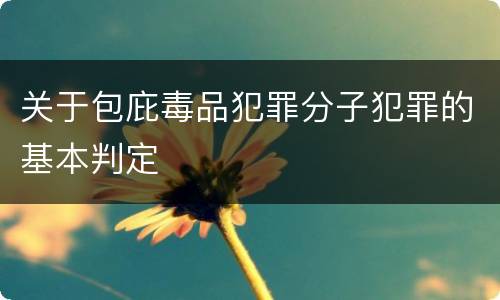 关于包庇毒品犯罪分子犯罪的基本判定