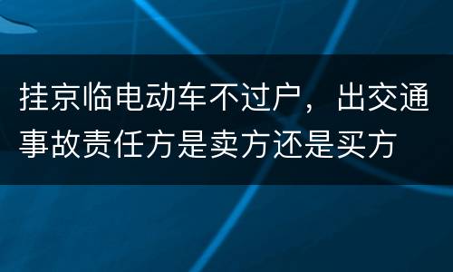 挂京临电动车不过户，出交通事故责任方是卖方还是买方