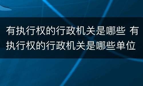 有执行权的行政机关是哪些 有执行权的行政机关是哪些单位