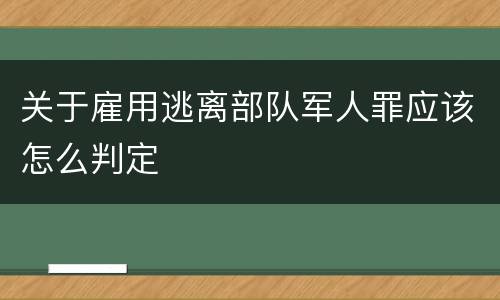 关于雇用逃离部队军人罪应该怎么判定