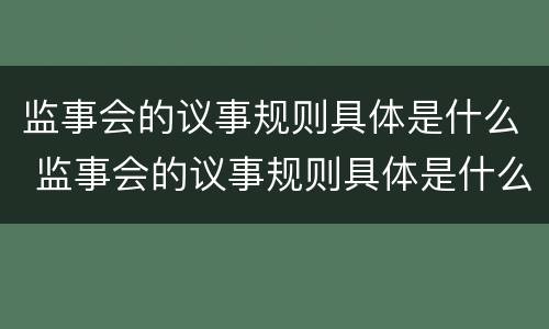 监事会的议事规则具体是什么 监事会的议事规则具体是什么意思