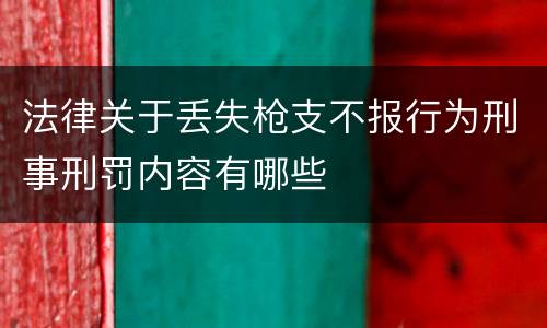 法律关于丢失枪支不报行为刑事刑罚内容有哪些