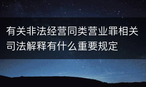有关非法经营同类营业罪相关司法解释有什么重要规定