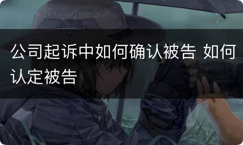 公司起诉中如何确认被告 如何认定被告