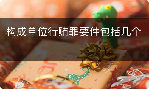 构成单位行贿罪要件包括几个