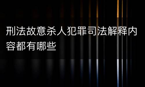 刑法故意杀人犯罪司法解释内容都有哪些