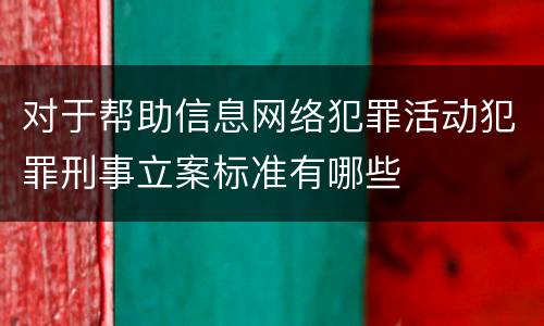 对于帮助信息网络犯罪活动犯罪刑事立案标准有哪些