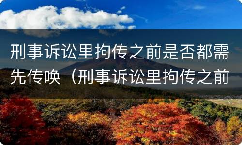 刑事诉讼里拘传之前是否都需先传唤（刑事诉讼里拘传之前是否都需先传唤人）