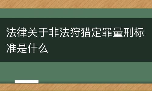 法律关于非法狩猎定罪量刑标准是什么