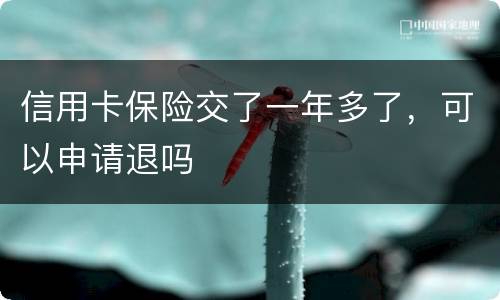 信用卡保险交了一年多了，可以申请退吗