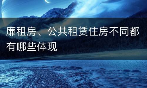 廉租房、公共租赁住房不同都有哪些体现