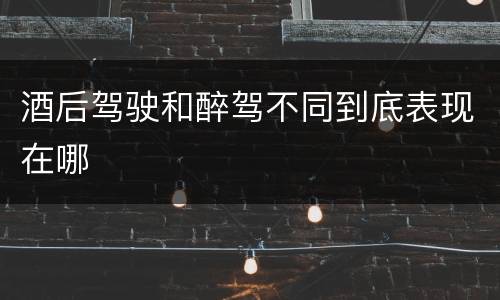酒后驾驶和醉驾不同到底表现在哪