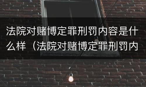 法院对赌博定罪刑罚内容是什么样（法院对赌博定罪刑罚内容是什么样的）