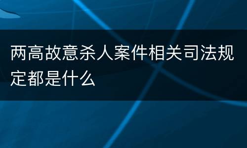 两高故意杀人案件相关司法规定都是什么