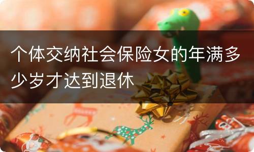 个体交纳社会保险女的年满多少岁才达到退休