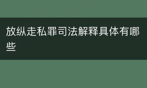 放纵走私罪司法解释具体有哪些