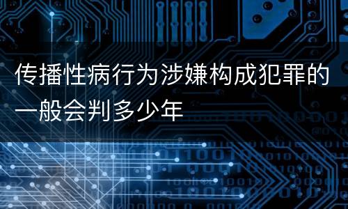 传播性病行为涉嫌构成犯罪的一般会判多少年