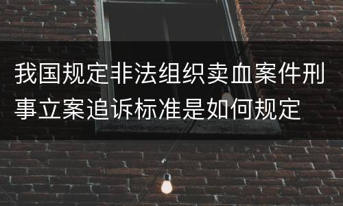 我国规定非法组织卖血案件刑事立案追诉标准是如何规定