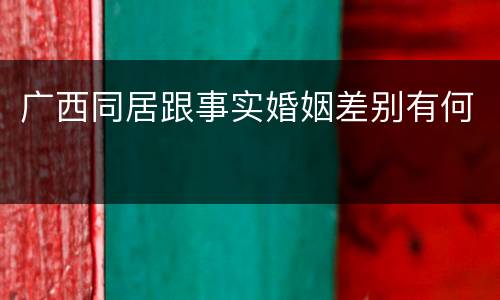 广西同居跟事实婚姻差别有何