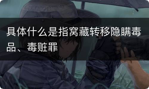 具体什么是指窝藏转移隐瞒毒品、毒赃罪