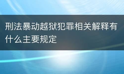 刑法暴动越狱犯罪相关解释有什么主要规定