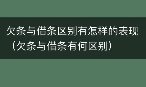 欠条与借条区别有怎样的表现（欠条与借条有何区别）
