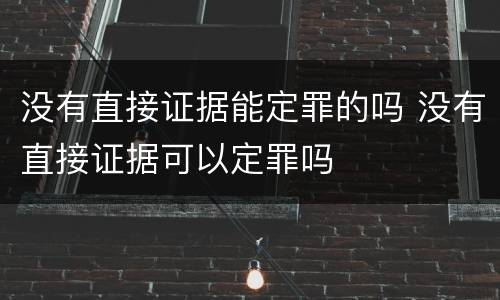 没有直接证据能定罪的吗 没有直接证据可以定罪吗