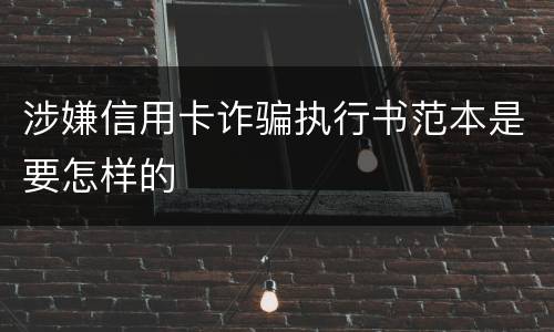 涉嫌信用卡诈骗执行书范本是要怎样的