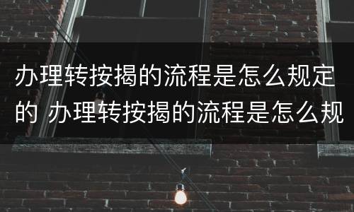 办理转按揭的流程是怎么规定的 办理转按揭的流程是怎么规定的呢