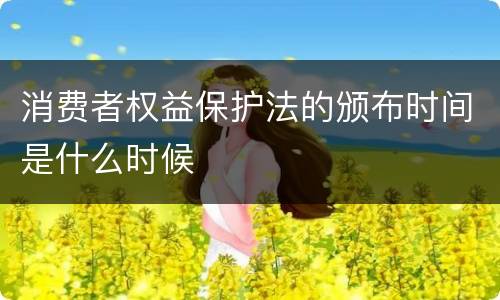 消费者权益保护法的颁布时间是什么时候