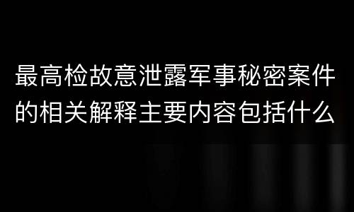 最高检故意泄露军事秘密案件的相关解释主要内容包括什么