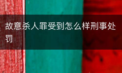 故意杀人罪受到怎么样刑事处罚
