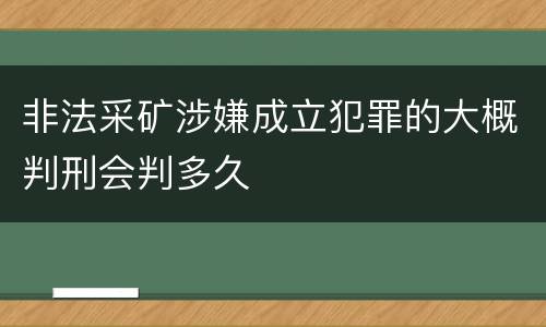 非法采矿涉嫌成立犯罪的大概判刑会判多久