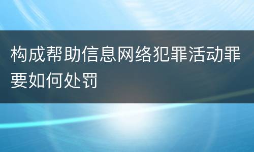 构成帮助信息网络犯罪活动罪要如何处罚