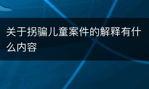关于拐骗儿童案件的解释有什么内容