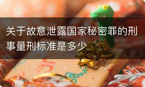 关于故意泄露国家秘密罪的刑事量刑标准是多少