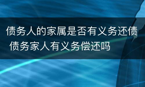 债务人的家属是否有义务还债 债务家人有义务偿还吗