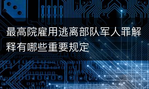 最高院雇用逃离部队军人罪解释有哪些重要规定
