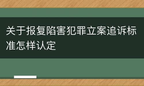 关于报复陷害犯罪立案追诉标准怎样认定