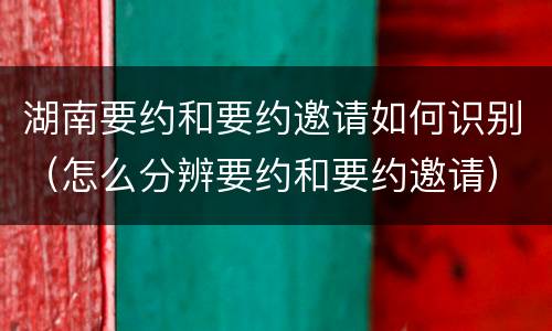 湖南要约和要约邀请如何识别（怎么分辨要约和要约邀请）