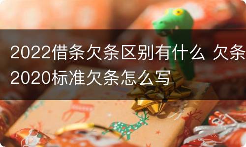 2022借条欠条区别有什么 欠条2020标准欠条怎么写