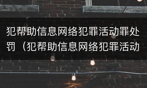 犯帮助信息网络犯罪活动罪处罚（犯帮助信息网络犯罪活动罪有可能不被判刑吗）